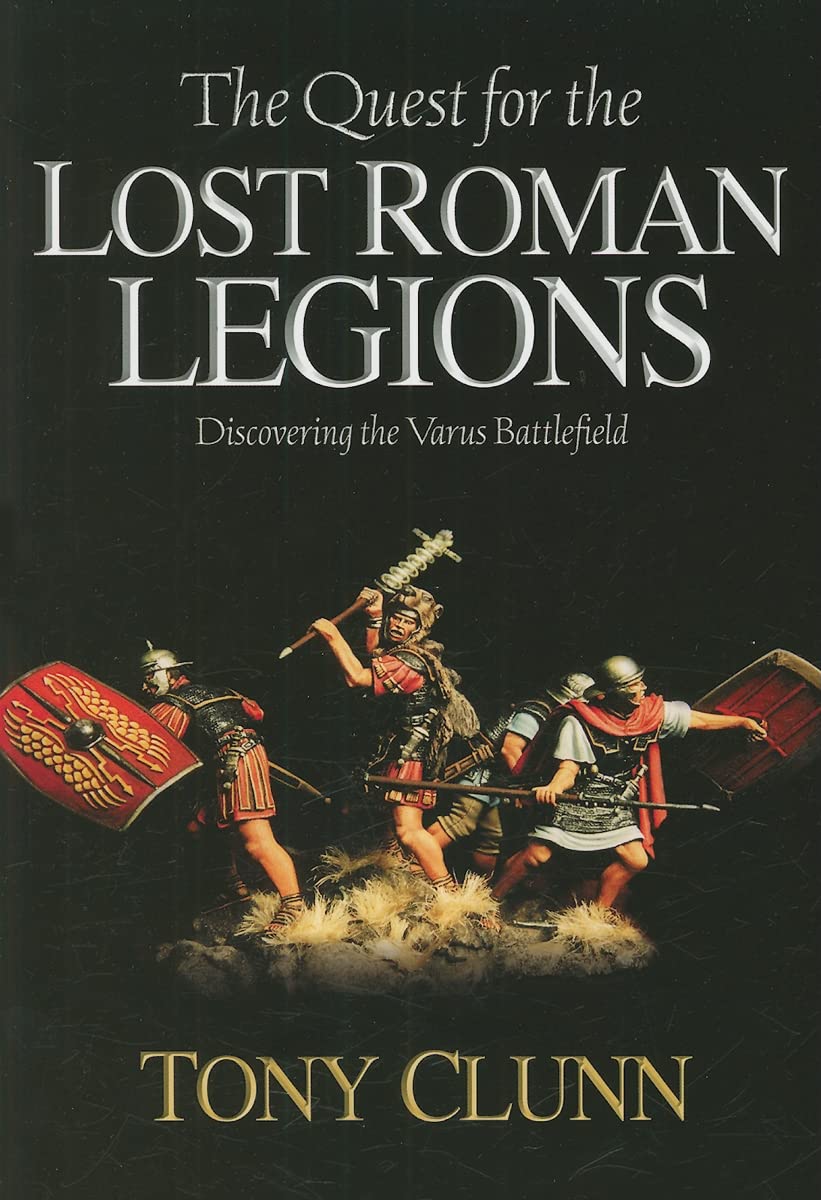 The Quest For The Lost Roman Legions: Discovering The Varus Battlefield