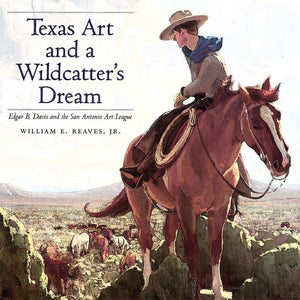 Texas Art and a Wildcatter's Dream: Edgar B. Davis and the San Antonio Art League (Volume 9) (Joe and Betty Moore Texas Art Seri,Used