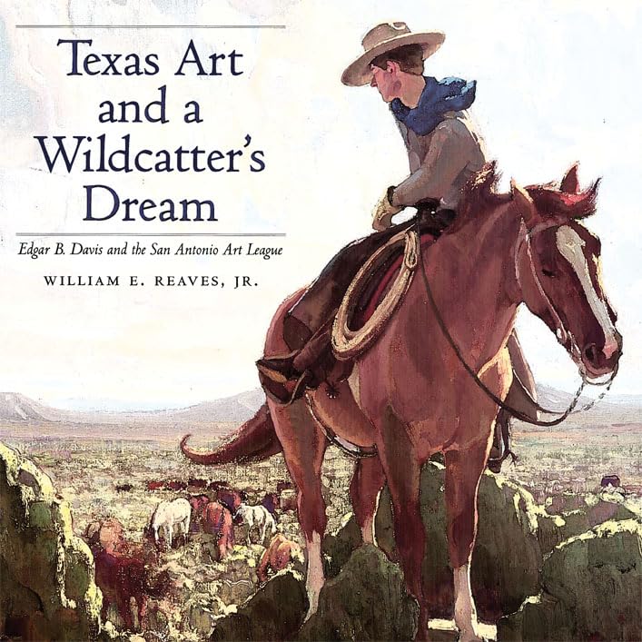 Texas Art and a Wildcatter's Dream: Edgar B. Davis and the San Antonio Art League (Volume 9) (Joe and Betty Moore Texas Art Seri,Used