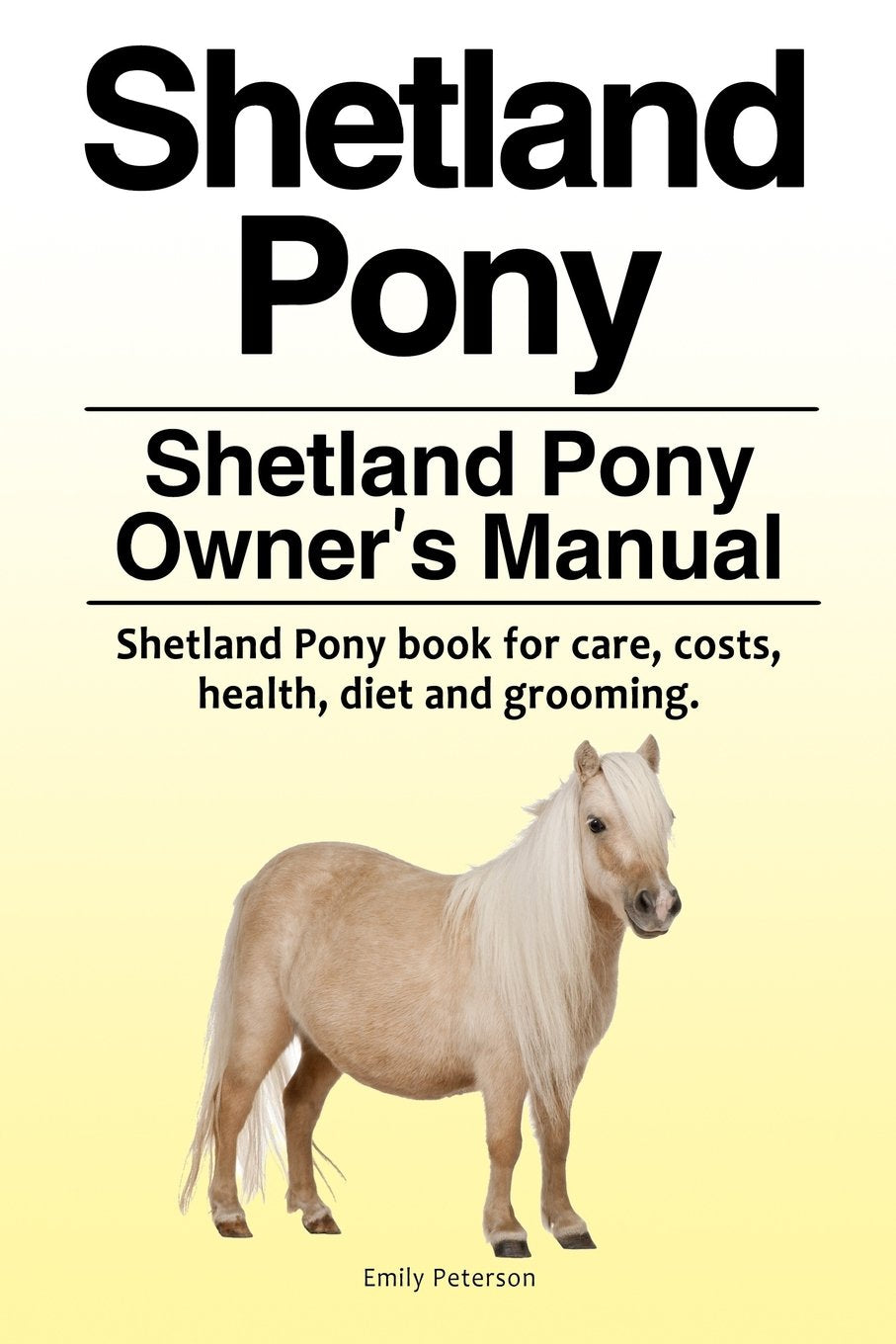 Shetland Pony. Shetland Pony Owners Manual. Shetland Pony book for care, costs, health, diet and grooming.,Used