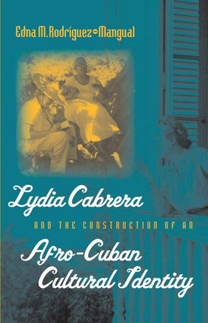 Lydia Cabrera and the Construction of an AfroCuban Cultural Identity (Envisioning Cuba),New