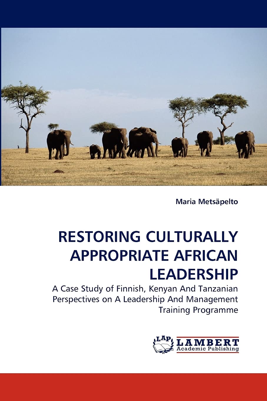 RESTORING CULTURALLY APPROPRIATE AFRICAN LEADERSHIP: A Case Study of Finnish, Kenyan And Tanzanian Perspectives on A Leadership ,Used