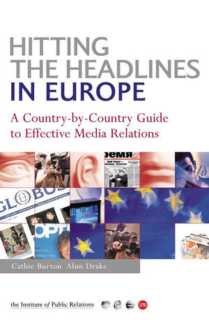 Hitting the Headlines in Europe: A CountrybyCountry Guide to Effective Media Relations (PR in Practice)