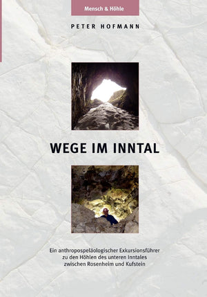 Wege im Inntal: Ein anthropospelologischer Exkursionsfhrer zu den Hhlen des unteren Inntales zwischen Rosenheim und Kufstein (Ge,Used