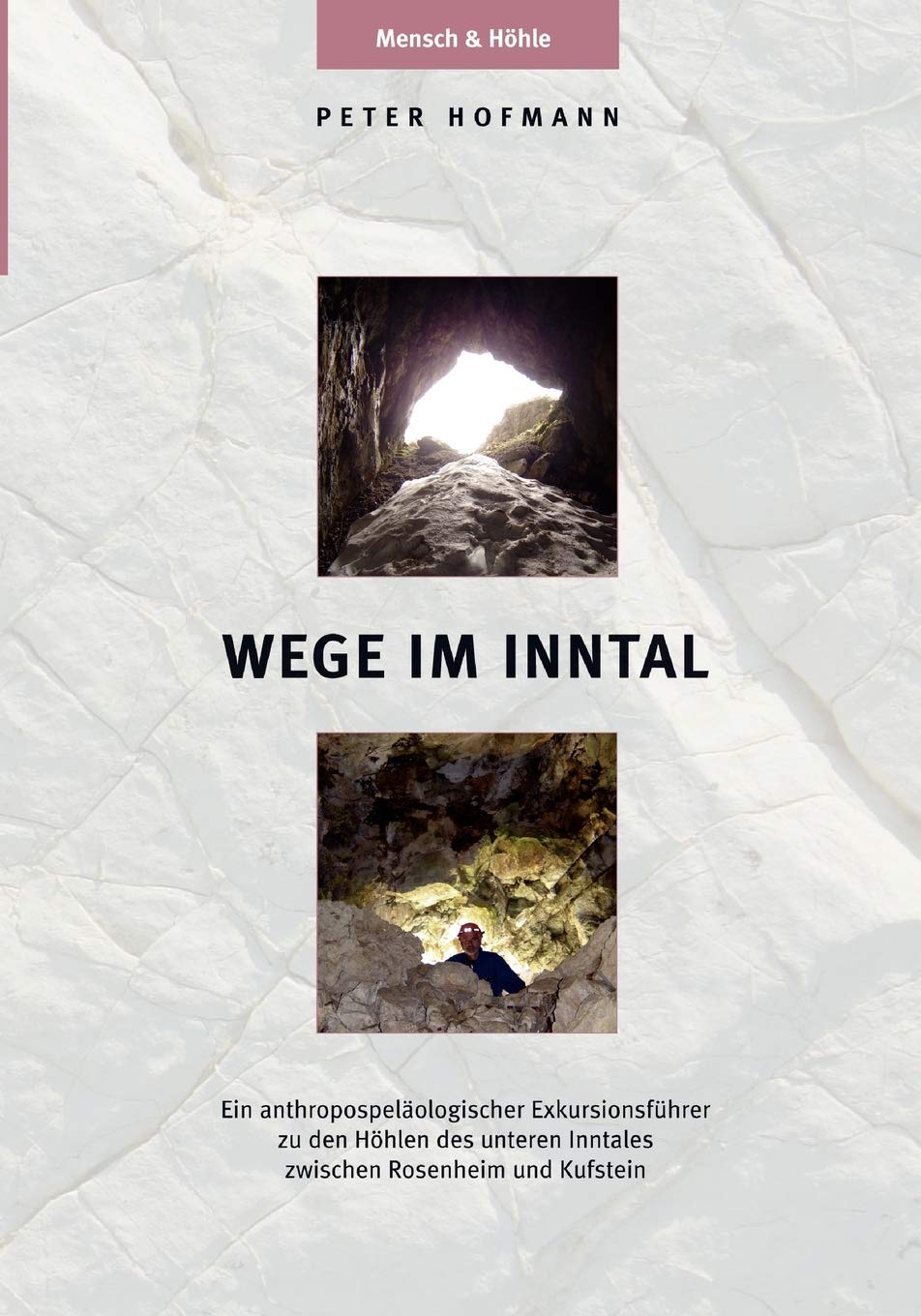 Wege im Inntal: Ein anthropospelologischer Exkursionsfhrer zu den Hhlen des unteren Inntales zwischen Rosenheim und Kufstein (Ge,Used