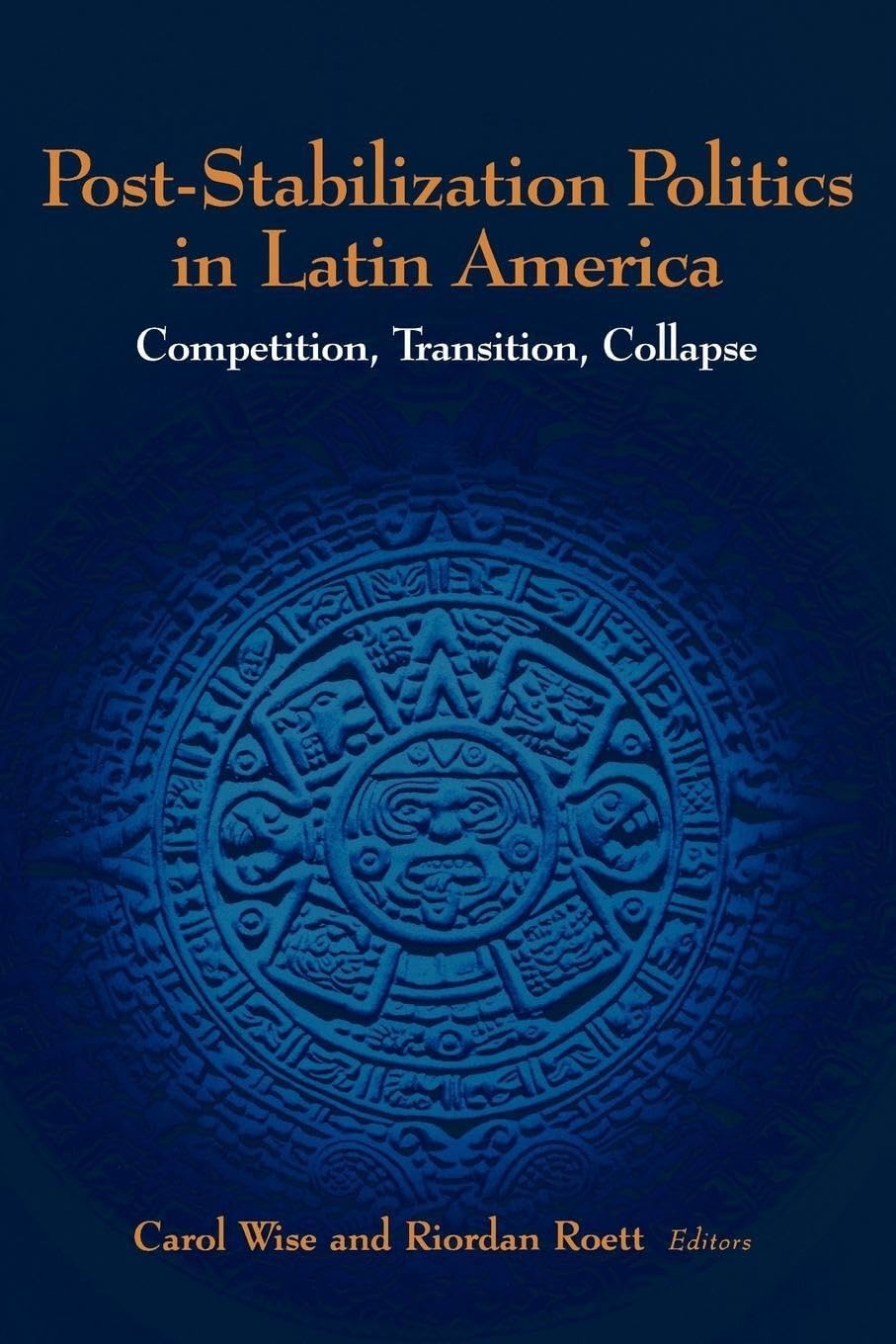 Poststabilization Politics In Latin America: Competition, Transition, Collapse,New