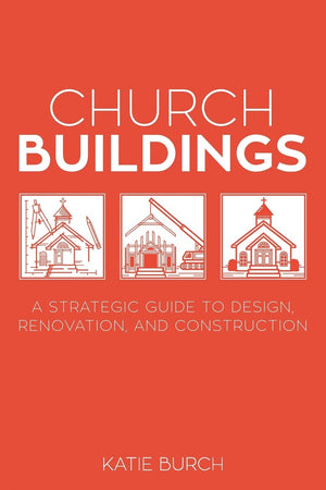 Church Buildings: A Strategic Guide To Design, Renovation, And Construction,New