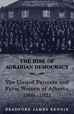 The Rise of Agrarian Democracy: The United Farmers and Farm Women of Alberta, 19091921