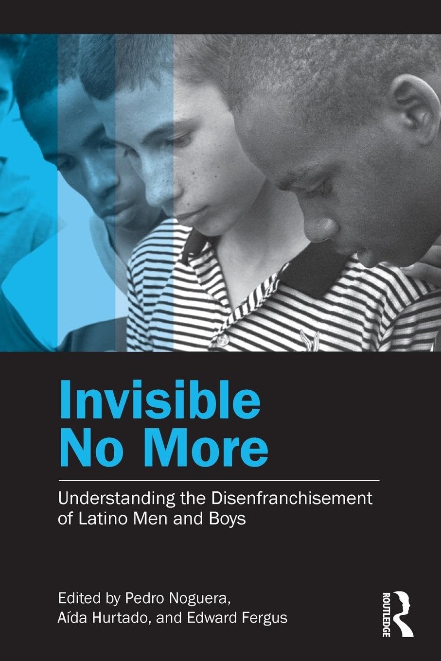 Invisible No More: Understanding the Disenfranchisement of Latino Men and Boys,Used