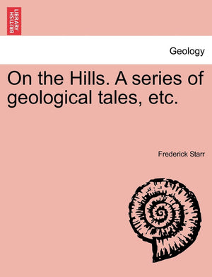 On the Hills. a Series of Geological Tales, Etc.,New