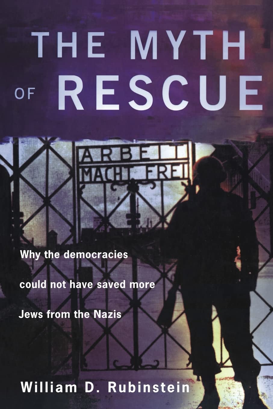 The Myth of Rescue: Why the Democracies Could Not Have Saved More Jews from the Nazis,Used