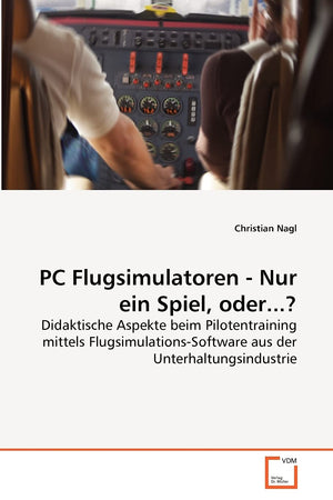 PC Flugsimulatoren  Nur ein Spiel, oder...?: Didaktische Aspekte beim Pilotentraining mittels FlugsimulationsSoftware aus der ,Used