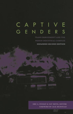 Captive Genders: Trans Embodiment And The Prison Industrial Complex, Second Edition