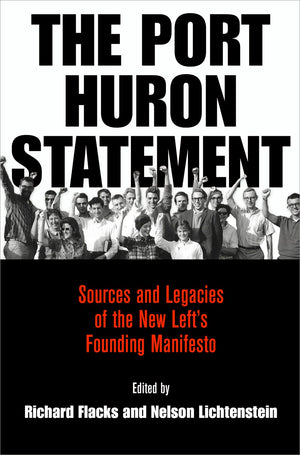 The Port Huron Statement: Sources and Legacies of the New Left s Founding Manifesto (Politics and Culture in Modern America)