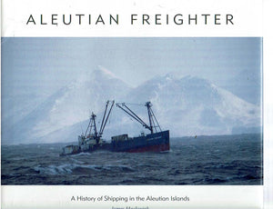 Aleutian Freighter: A History of Shipping in the Aleutian Islands,Used