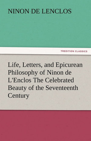Life, Letters, and Epicurean Philosophy of Ninon de L'Enclos the Celebrated Beauty of the Seventeenth Century,Used