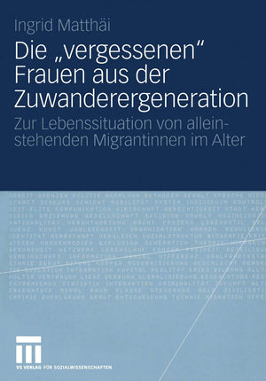 Die Vergessenen Frauen Aus Der Zuwanderergeneration: Zur Lebenssituation Von Alleinstehenden Migrantinnen Im Alter (German Editi,Used