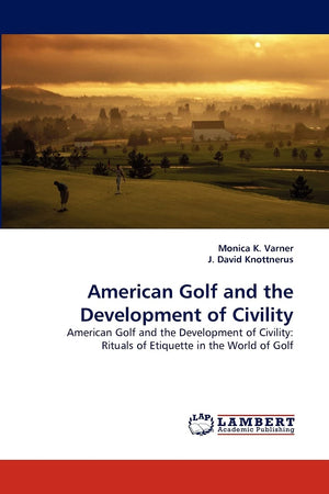 American Golf and the Development of Civility: American Golf and the Development of Civility: Rituals of Etiquette in the World ,Used