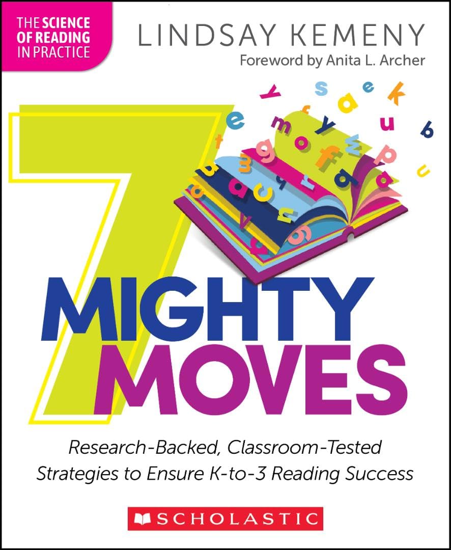 7 Mighty Moves: Researchbacked, Classroomtested Strategies To Ensure Kto3 Reading Success (The Science Of Reading In Practic
