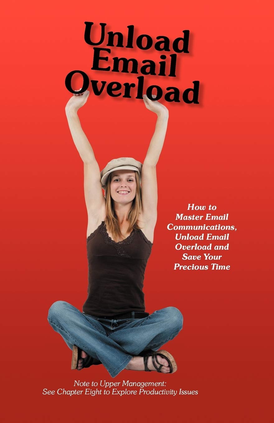 Unload Email Overload: How to Master Email Communications, Unload Email Overload and Save Your Precious Time,Used