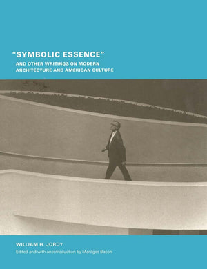 Symbolic Essence And Other Writings On Modern Architecture And American Culture (Buell Center/Columbia Book Of Archite)