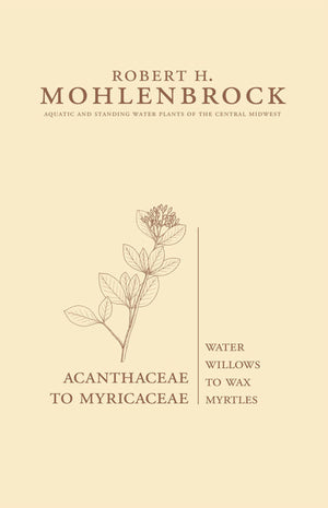 Acanthaceae To Myricaceae: Water Willows To Wax Myrtles (Volume 3) (Aquatic And Standing Water Plants Of The Central Midwest),Used