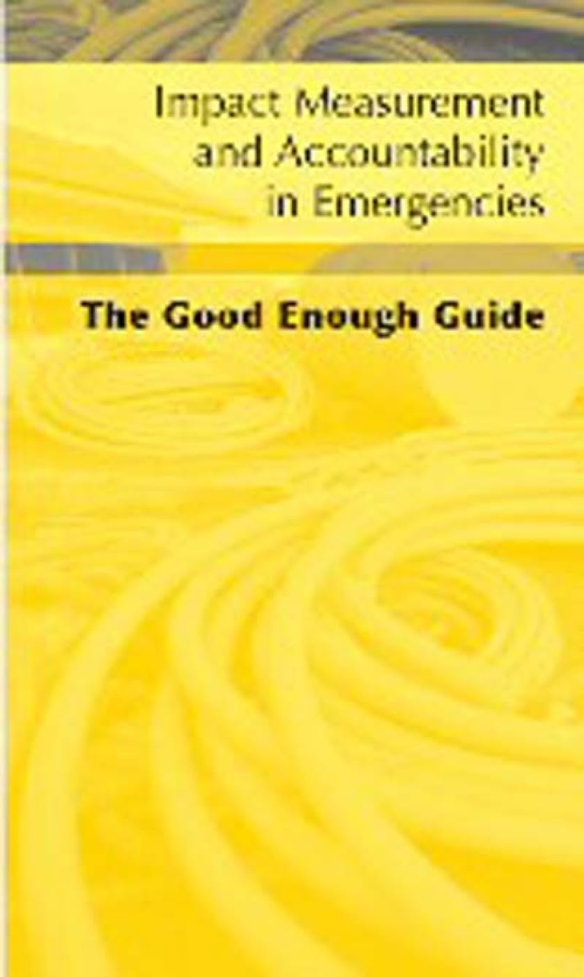 Impact Measurement and Accountability in Emergencies: The Good Enough Guide,New