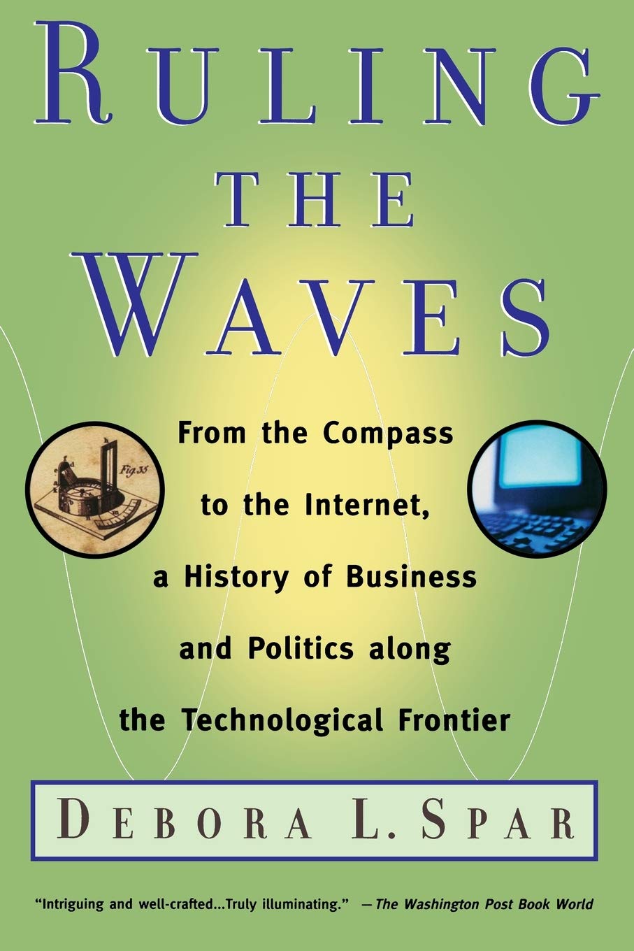 Ruling the Waves: From the Compass to the Internet, a History of Business and Politics along the Technological Frontier,New