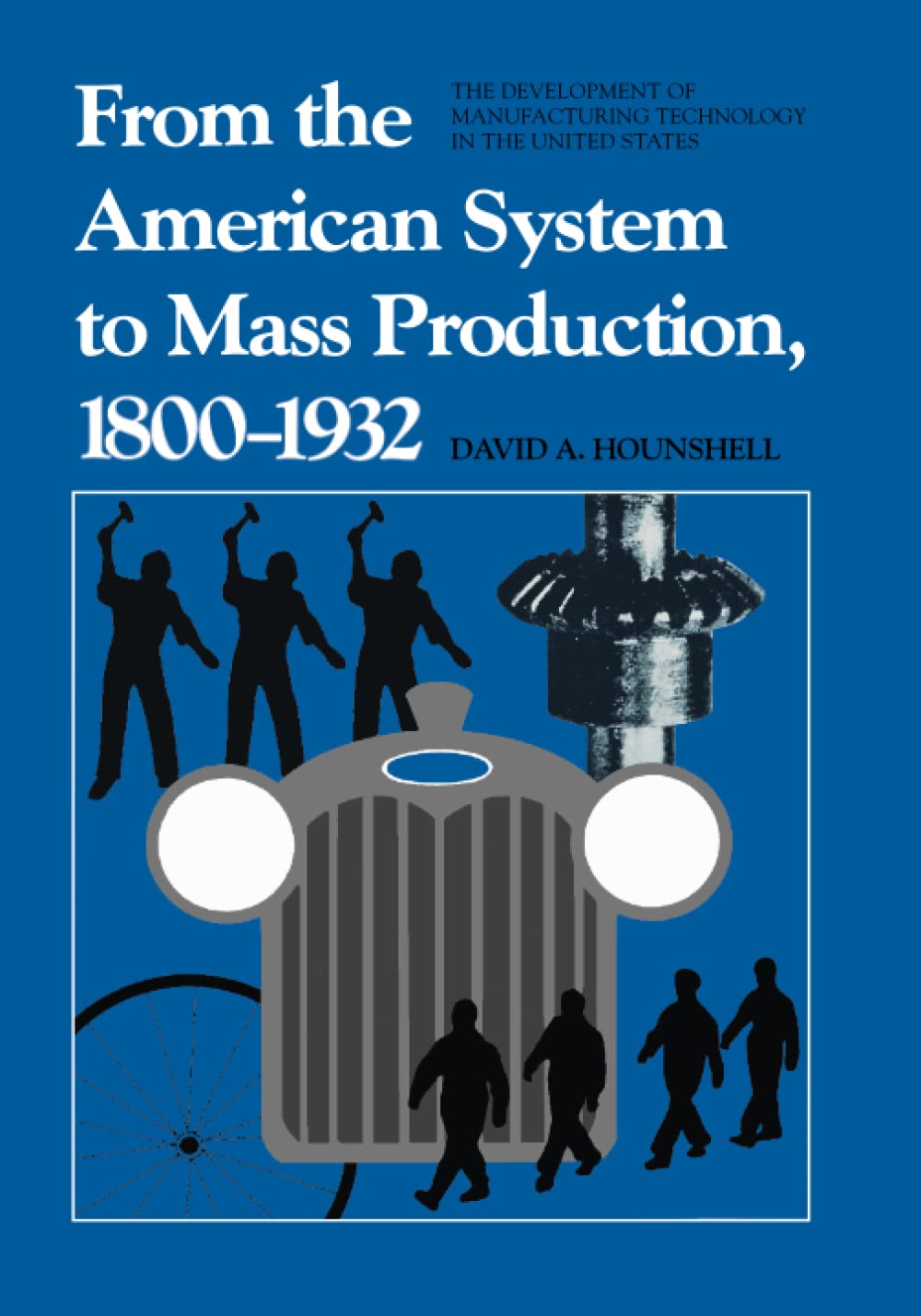 From The American System To Mass Production, 18001932: The Development Of Manufacturing Technology In The United States (Studie