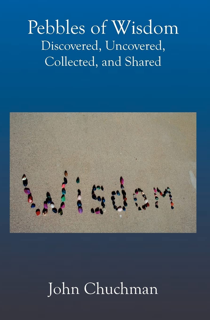 Pebbles Of Wisdom: Discovered, Uncovered, Collected, And Shared,Used