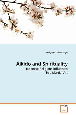 Aikido And Spirituality: Japanese Religious Influences In A Martial Art,Used