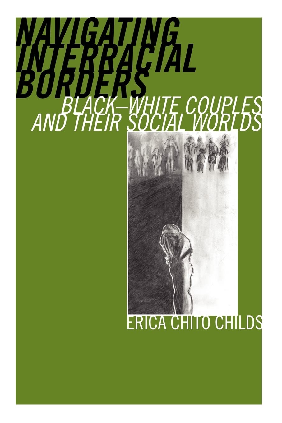 Navigating Interracial Borders: Blackwhite Couples And Their Social Worlds,New