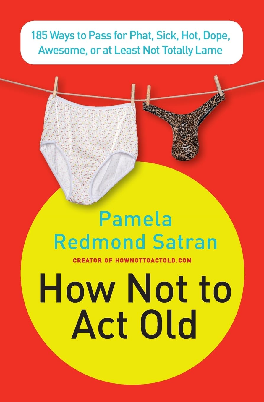 How Not to Act Old: 185 Ways to Pass for Phat, Sick, Dope, Awesome, or at Least Not Totally Lame,Used