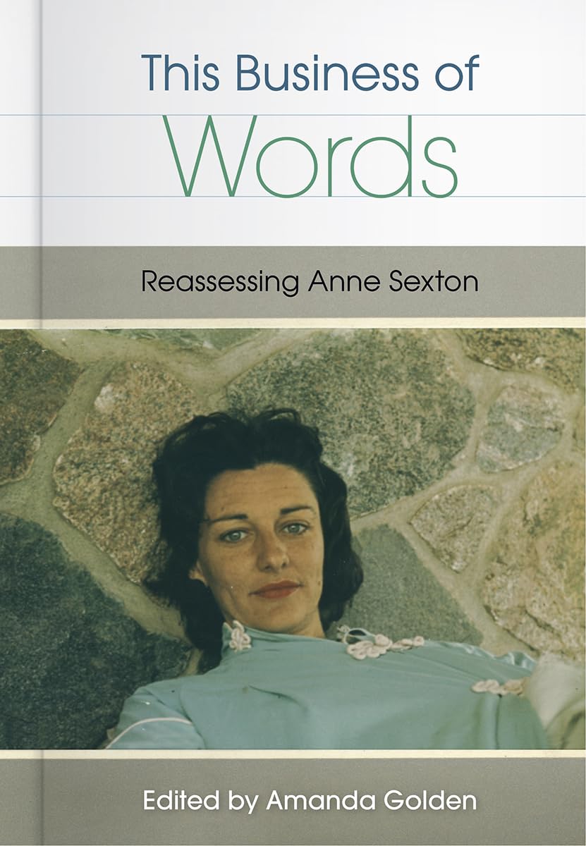 This Business Of Words: Reassessing Anne Sexton,New