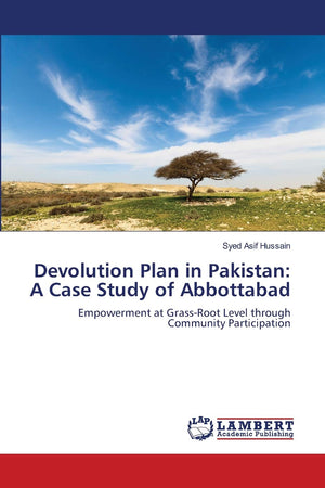 Devolution Plan in Pakistan: A Case Study of Abbottabad: Empowerment at GrassRoot Level through Community Participation,Used