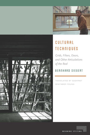 Cultural Techniques: Grids, Filters, Doors, and Other Articulations of the Real (Meaning Systems),Used