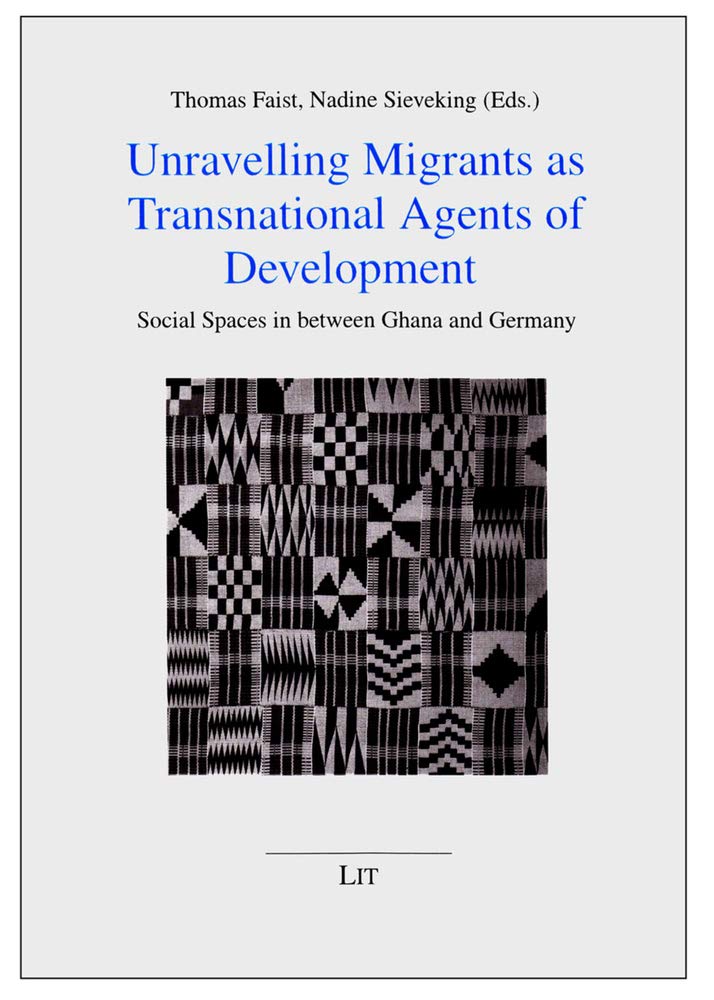 Unravelling Migrants As Transnational Agents Of Development: Social Spaces In Between Ghana And Germany (11) (Politik, Gemeinsch,Used