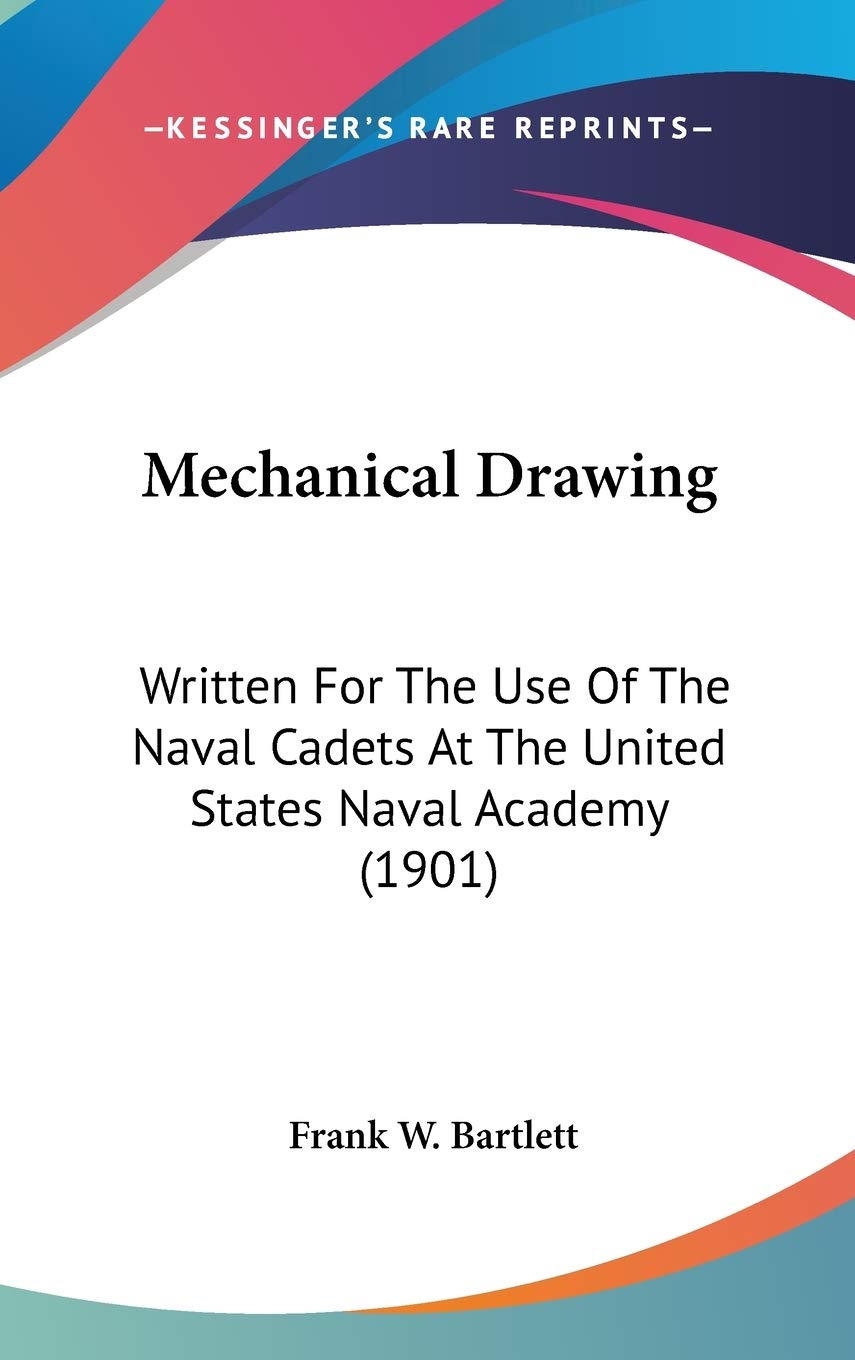 Mechanical Drawing: Written For The Use Of The Naval Cadets At The United States Naval Academy (1901),New