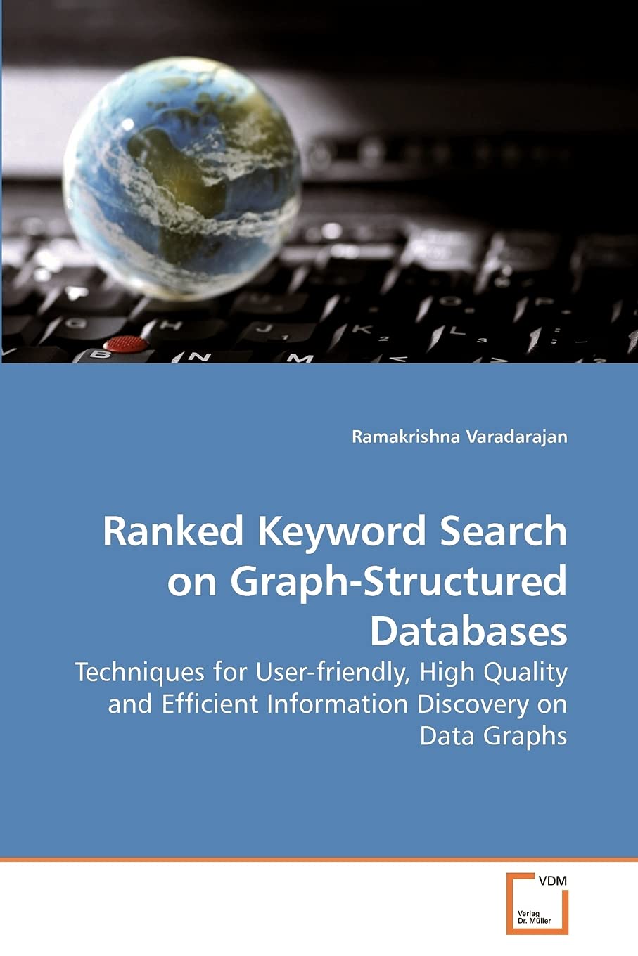 Ranked Keyword Search on GraphStructured Databases: Techniques for Userfriendly, High Quality and Efficient Information Discov,Used