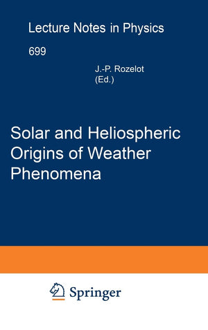 Solar and Heliospheric Origins of Space Weather Phenomena (Lecture Notes in Physics, 699),New