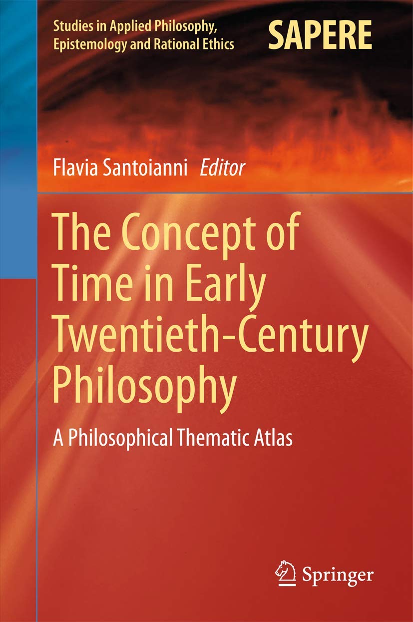 The Concept of Time in Early TwentiethCentury Philosophy: A Philosophical Thematic Atlas (Studies in Applied Philosophy, Episte,Used