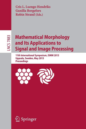 Mathematical Morphology and Its Applications to Signal and Image Processing: 11th International Symposium, ISMM 2013, Uppsala, S,Used