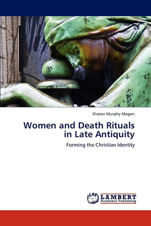 Women and Death Rituals in Late Antiquity: Forming the Christian Identity,Used
