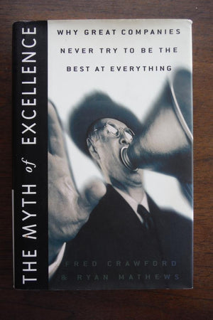 The Myth Of Excellence: Why Great Companies Never Try To Be The Best At Everything-new