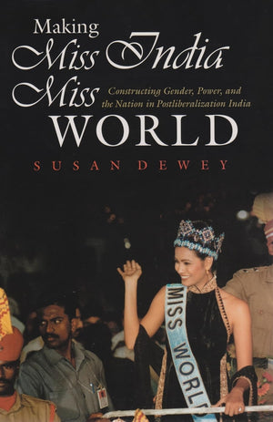 Making Miss India Miss World: Constructing Gender, Power, and the Nation in Postliberalization India (Gender and Globalization),Used