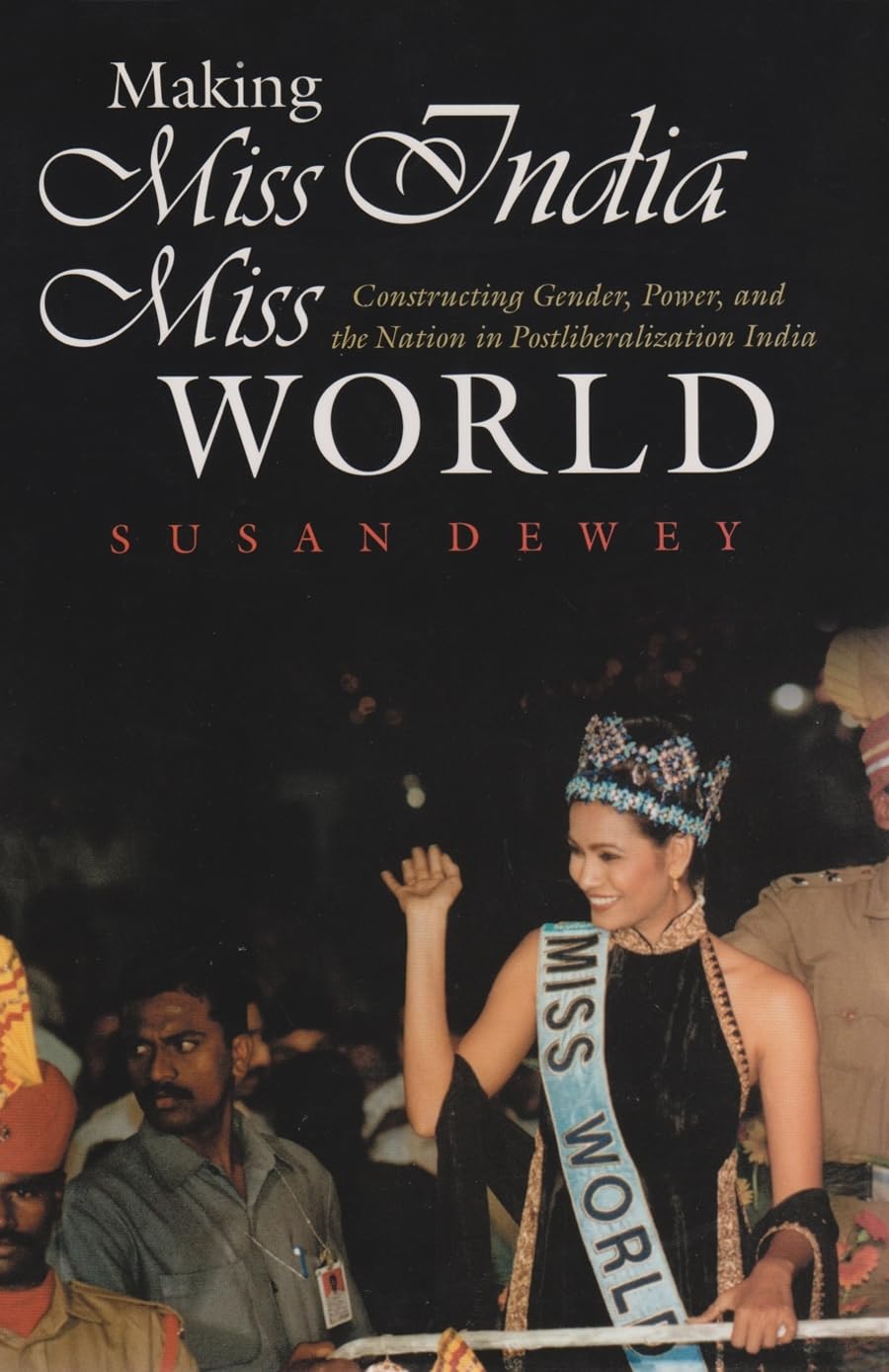 Making Miss India Miss World: Constructing Gender, Power, and the Nation in Postliberalization India (Gender and Globalization),Used