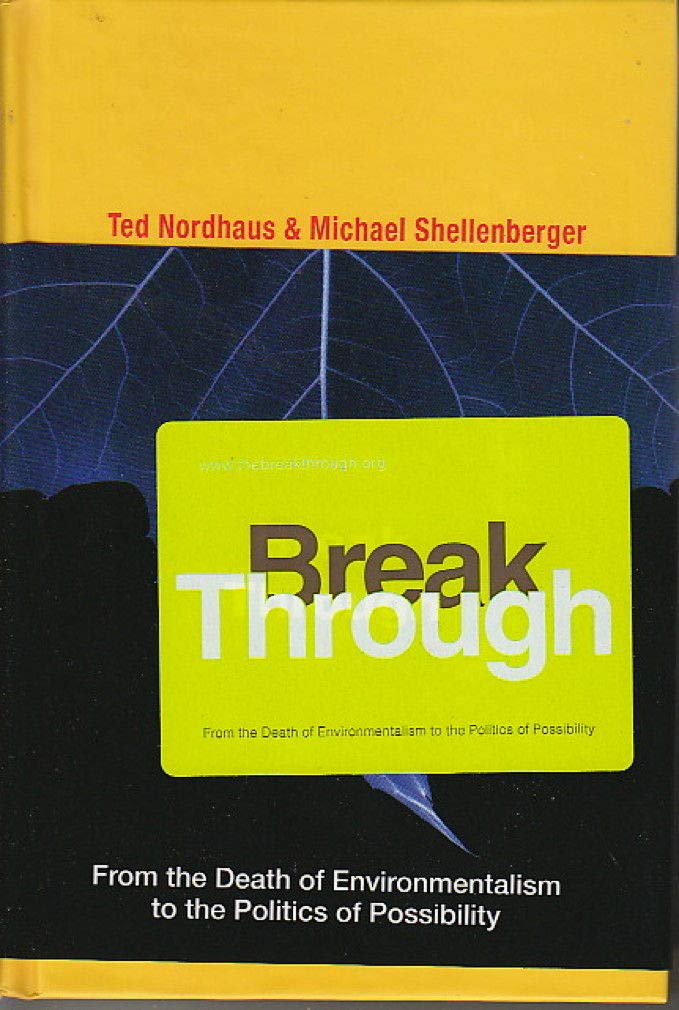 Break Through: From the Death of Environmentalism to the Politics ofPossibility,New