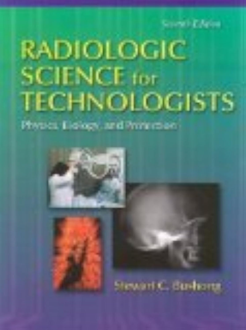 Radiologic Science for Technologists Physics, Biology, and Protection: Physics, Biology, and Protection,Used