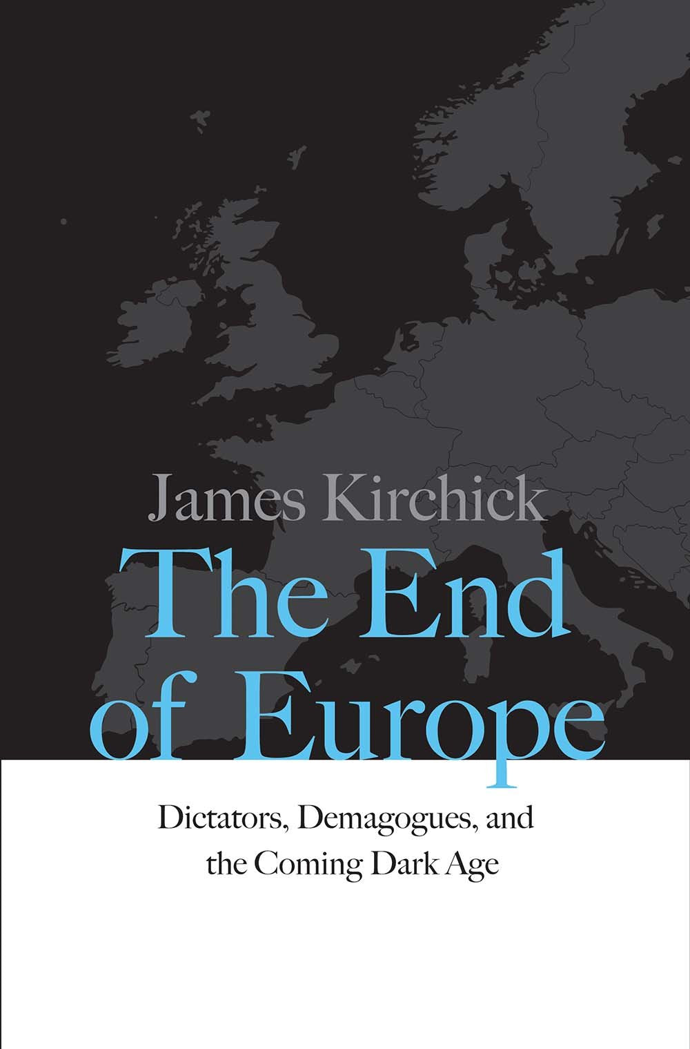 The End Of Europe: Dictators, Demagogues, And The Coming Dark Age,New