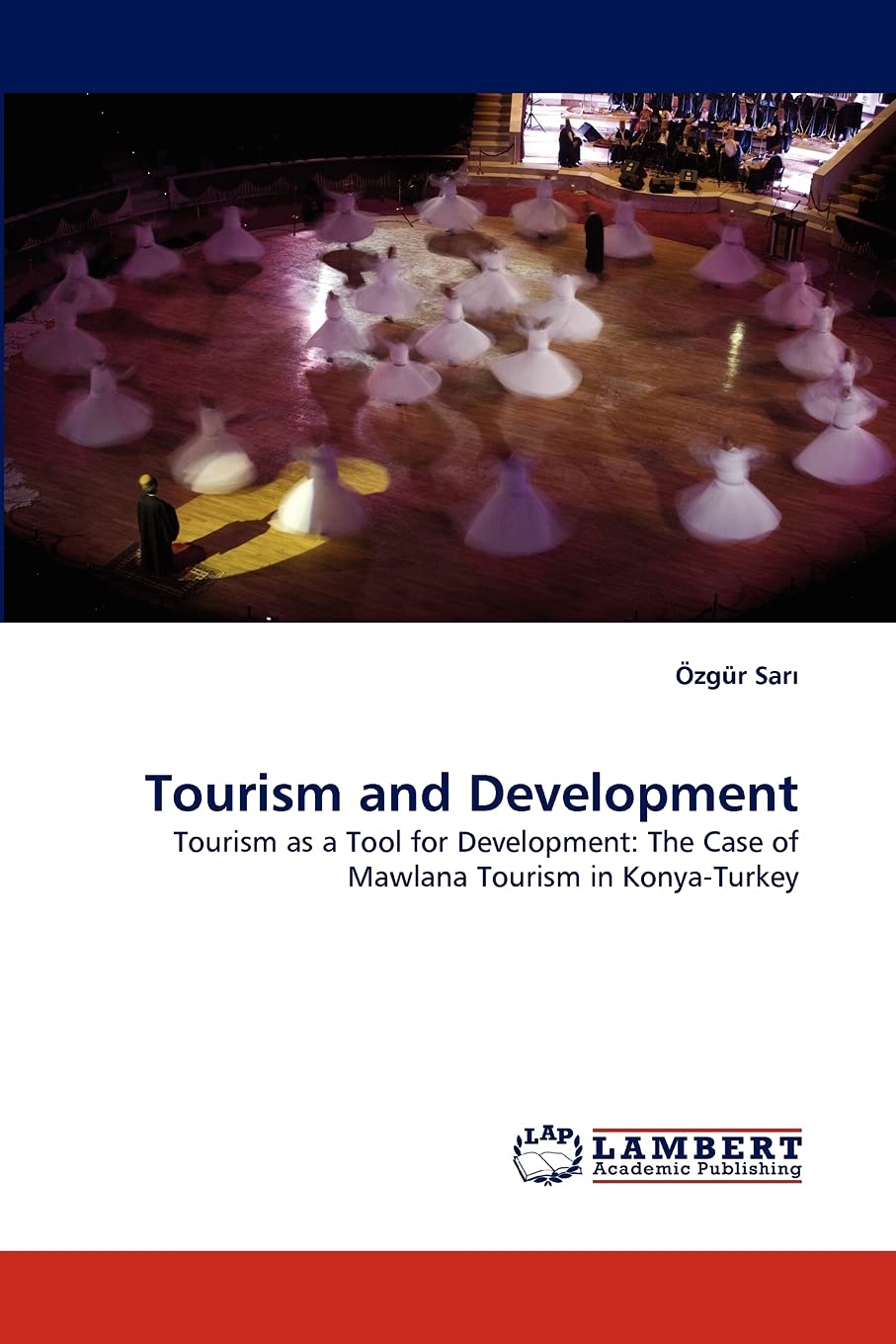 Tourism and Development: Tourism as a Tool for Development: The Case of Mawlana Tourism in KonyaTurkey,Used